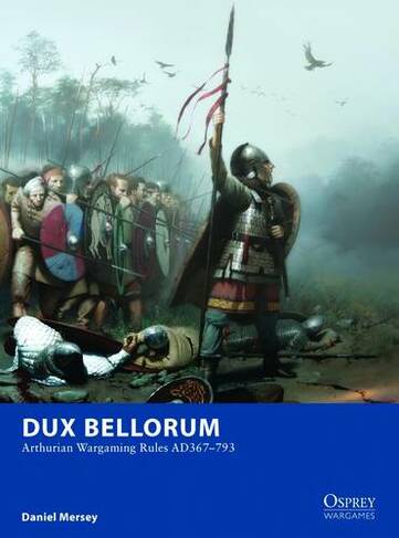 Dux Bellorum: Arthurian Wargaming Rules AD367-793 (Osprey Wargames)