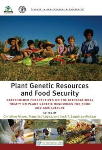 Plant Genetic Resources and Food Security: Stakeholder Perspectives on the International Treaty on Plant Genetic Resources for Food and Agriculture (Issues in Agricultural Biodiversity)
