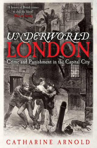 Underworld London: Crime and Punishment in the Capital City