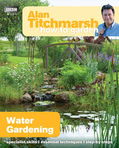 Alan Titchmarsh How to Garden: Water Gardening: (How to Garden)