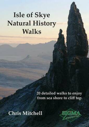 Isle of Skye Natural History Walks: 20 Detailed Walks to Enjoy from Sea Shore to Cliff Top (New ed.)