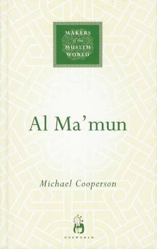 Al-Ma'mun: (Makers of the Muslim World)