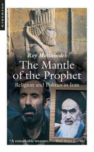 The Mantle of the Prophet: Religion and Politics in Iran (2nd Revised edition)