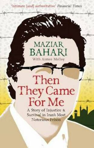 Then They Came For Me: A Story of Injustice and Survival in Iran's Most Notorious Prison