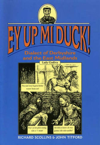 Ey Up Mi Duck!: Dialect of Derbyshire and the East Midlands (Local Dialect)