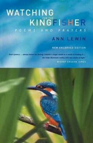 Watching for the Kingfisher: Poems and Prayers (Enlarged ed.)