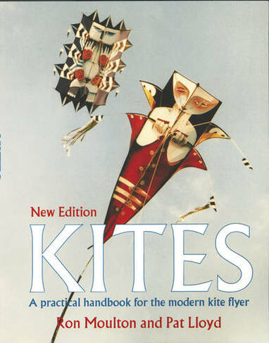 Kites: The Practical Handbook for the Modern Kite Flyer (2nd Revised edition)
