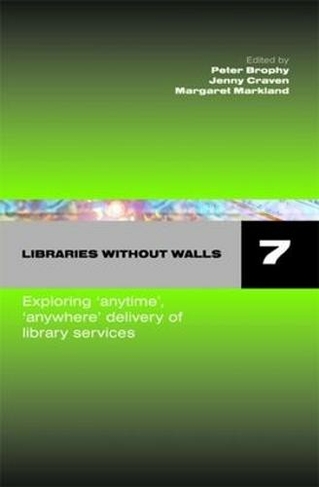 Libraries without Walls 7: Exploring Anytime, Anywhere Delivery of Library Services (Libraries Without Walls)