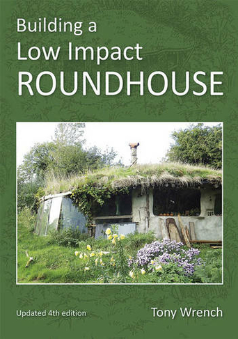 Building a Low Impact Roundhouse, 4th Edition: (Updated)
