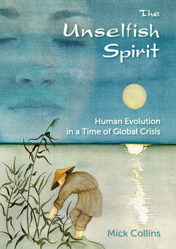 The Unselfish Spirit: Human Evolution in a Time of Global Crisis