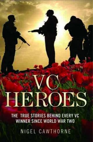 VC Heroes: The True Stories Behind Every Vc Winner Since World War Two