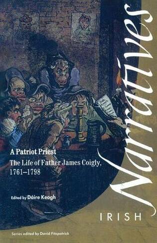 A Patriot Priest: A Life of Reverend James Coigly (Irish Narratives S. No. 5)