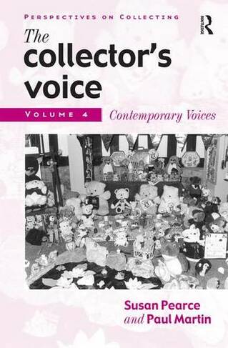 The Collector's Voice: Critical Readings in the Practice of Collecting: Volume 4: Contemporary Voices (Perspectives on Collecting)