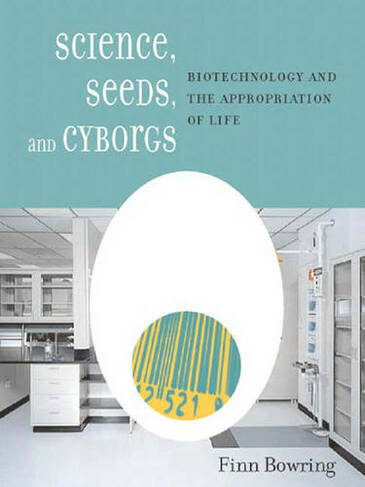 Science, Seeds, and Cyborgs: Biotechnology and the Appropriation of Life