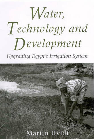 Water, Technology and Development: Upgrading Egypt's Irrigation System (Library of Modern Middle East Studies v. 17)