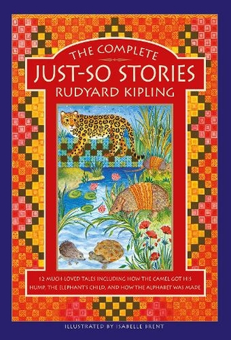 The Complete Just-So Stories: 12 much-loved tales including How the Camel got his Hump, The Elephant's Child, and How the Alphabet was Made