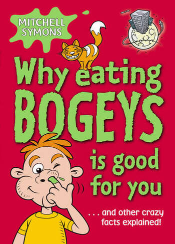 Why Eating Bogeys is Good for You: (Mitchell Symons' Trivia Books)