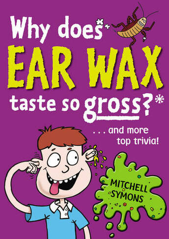 Why Does Ear Wax Taste So Gross?: (Mitchell Symons' Trivia Books)