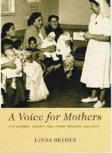 Voice for Mothers: The Plunket Society and Infant Welfare 1907-2000, A