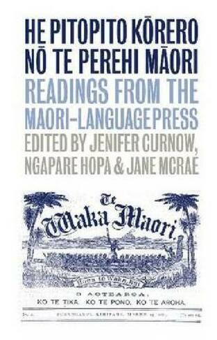He Pitopito Korero no te Perehi Maori: Readings from the Maori-Language Press