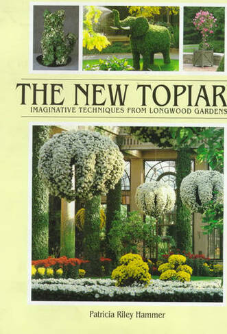 New Topiary: Imaginative Techniques from Longwood Gardens (2nd Revised edition)