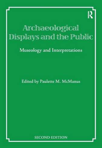 Archaeological Displays and the Public: Museology and Interpretation, Second Edition (UCL Institute of Archaeology Publications 2nd edition)
