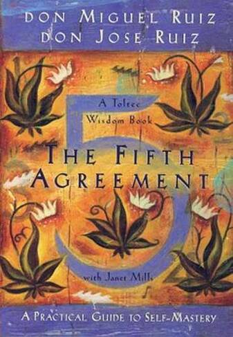 The Fifth Agreement: A Practical Guide to Self-Mastery (A Toltec Wisdom Book 3)