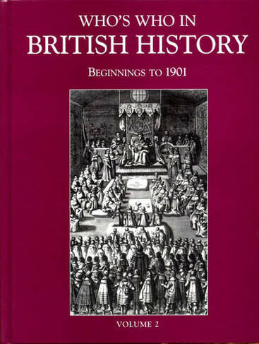 Who's Who in British History: Beginnings to 1901