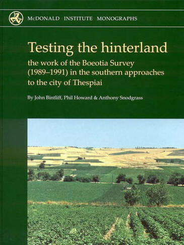 Testing the Hinterland: The work of the Boeotia Survey (1989-1991) in the Southern Approaches to the City of Thespiai (McDonald Institute Monographs)