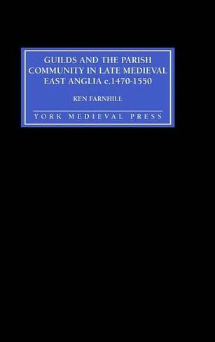 Guilds and the Parish Community in Late Medieval East Anglia c. 1470-1550
