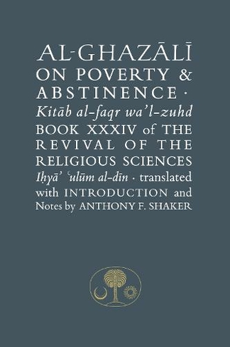 Al-Ghazali on Poverty and Abstinence: Book XXXIV of the Revival of the Religious Sciences (The Islamic Texts Society's al-Ghazali Series)