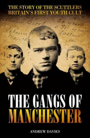 The Gangs Of Manchester: The Story of the Scuttlers Britain's First Youth Cult