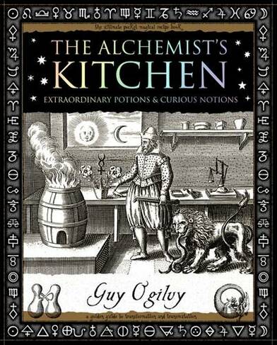 Alchemist's Kitchen: Extraordinary Potions and Curious Notions (Wooden Books U.K. Gift Book)