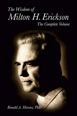 The Wisdom of Milton H Erickson: Complete Volume