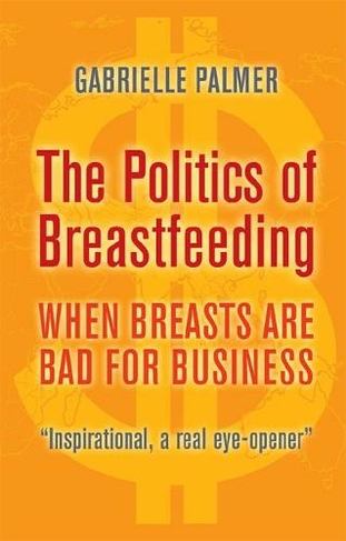 The Politics of Breastfeeding: When Breasts are Bad for Business (3rd Revised edition)