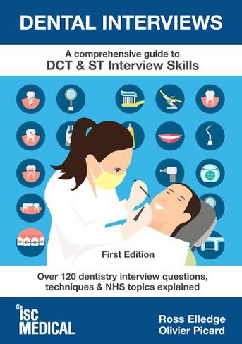 Dental Interviews - A Comprehensive Guide to DCT & ST Interview Skills: Over 120 Dentistry Interview Questions, Techniques, and NHS Topics Explained