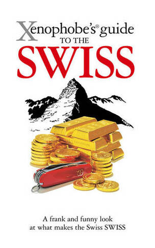The Xenophobe's Guide to the Swiss: (Xenophobe's Guides Revised edition)