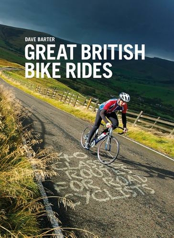 Great British Bike Rides: 40 classic routes for road cyclists (Reprinted with updates in January 2020.)