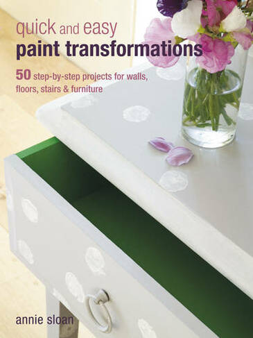 Quick and Easy Paint Transformations: 50 Step-by-Step Projects for Walls, Floors, Stairs & Furniture