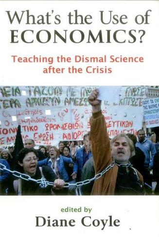 What's the Use of Economics?: Teaching the Dismal Science After the Crisis