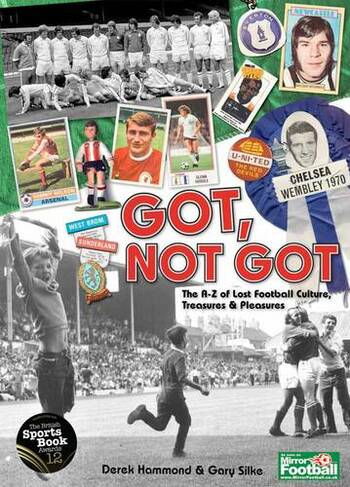 Got; Not Got: The A-Z of Lost Football Cultures, Treasures and Pleasures
