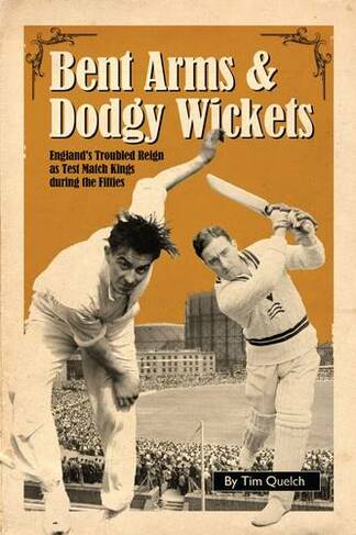 Bent Arms and Dodgy Wickets: England's Troubled Reign as Test Match Kings During the Fifties