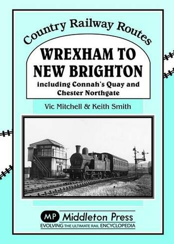 Wrexham to New Brighton: Including Connah's Quay and Chester Northgate (Country Railway Routes UK ed.)