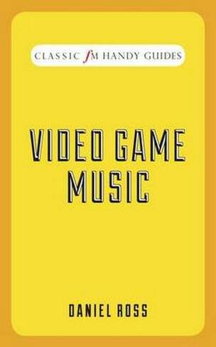 Video Game Music (Classic FM Handy Guides)