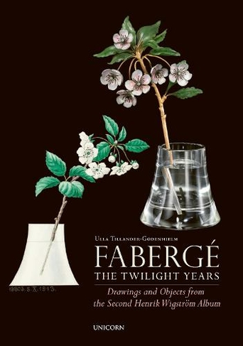 Faberge: The Twilight Years: Drawings and Objects from the Workshop of Henrik Wigstroem