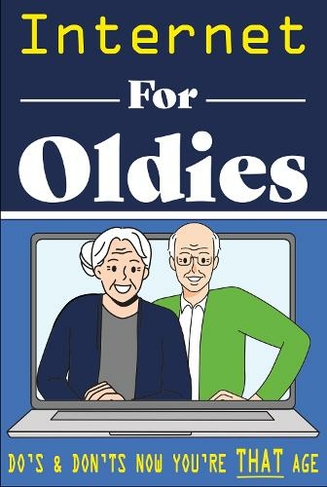 Internet for Oldies: A Fool Proof Guide to the World Wide Web