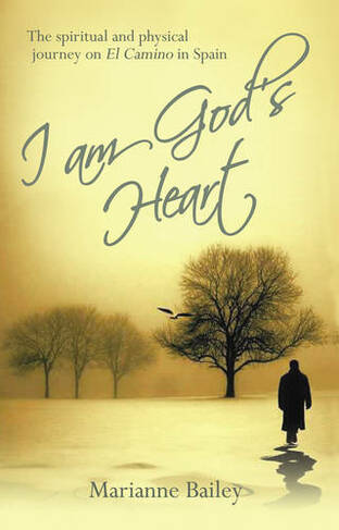 I am God's Heart: The Spiritual and Physical Journey on Il Camino in Spain