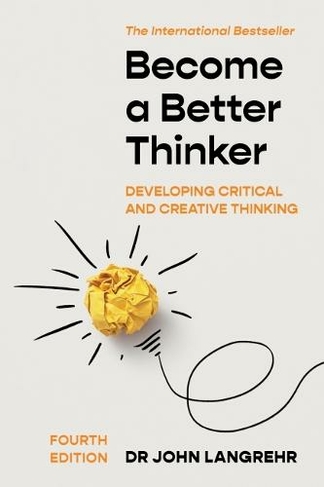 Become a Better Thinker: Developing Critical and Creative Thinking (4th Revised edition)