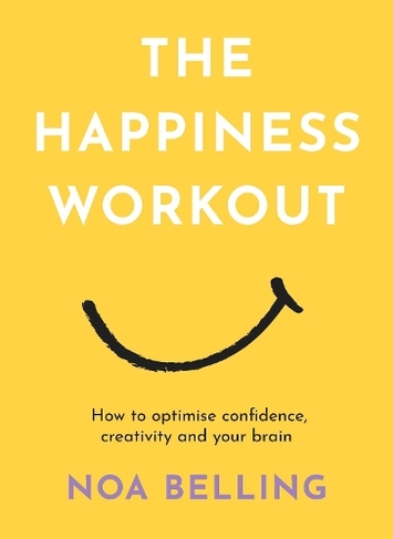 The Happiness Workout: How to optimise confidence, creativity and your brain