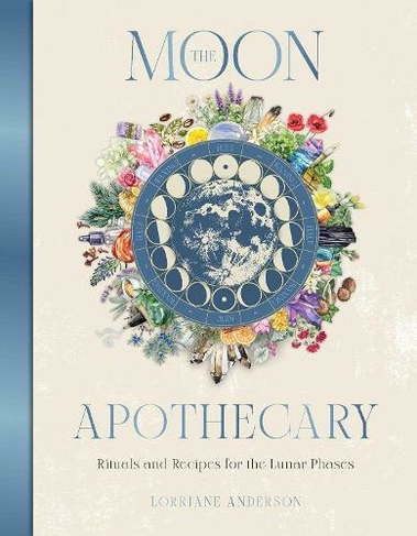 The Moon Apothecary: Rituals and recipes for the lunar phases (Practical Apothecary Series)